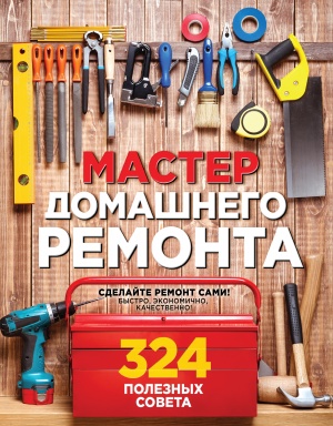 Вебер М. Мастер домашнего ремонта: 324 полезных совета 
