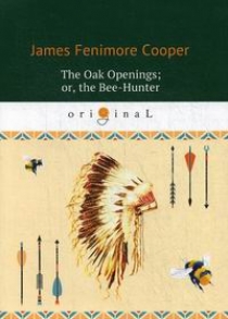 Cooper J.F. The Oak Openings; or, the Bee-Hunter 