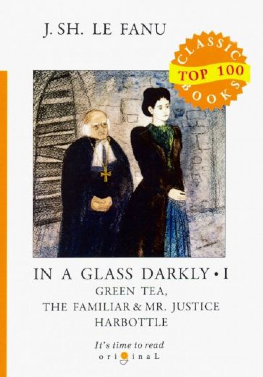 Fanu J.F.le In a Glass Darkly I. Green Tea, The Familiar & Mr. Justice Harbottle 