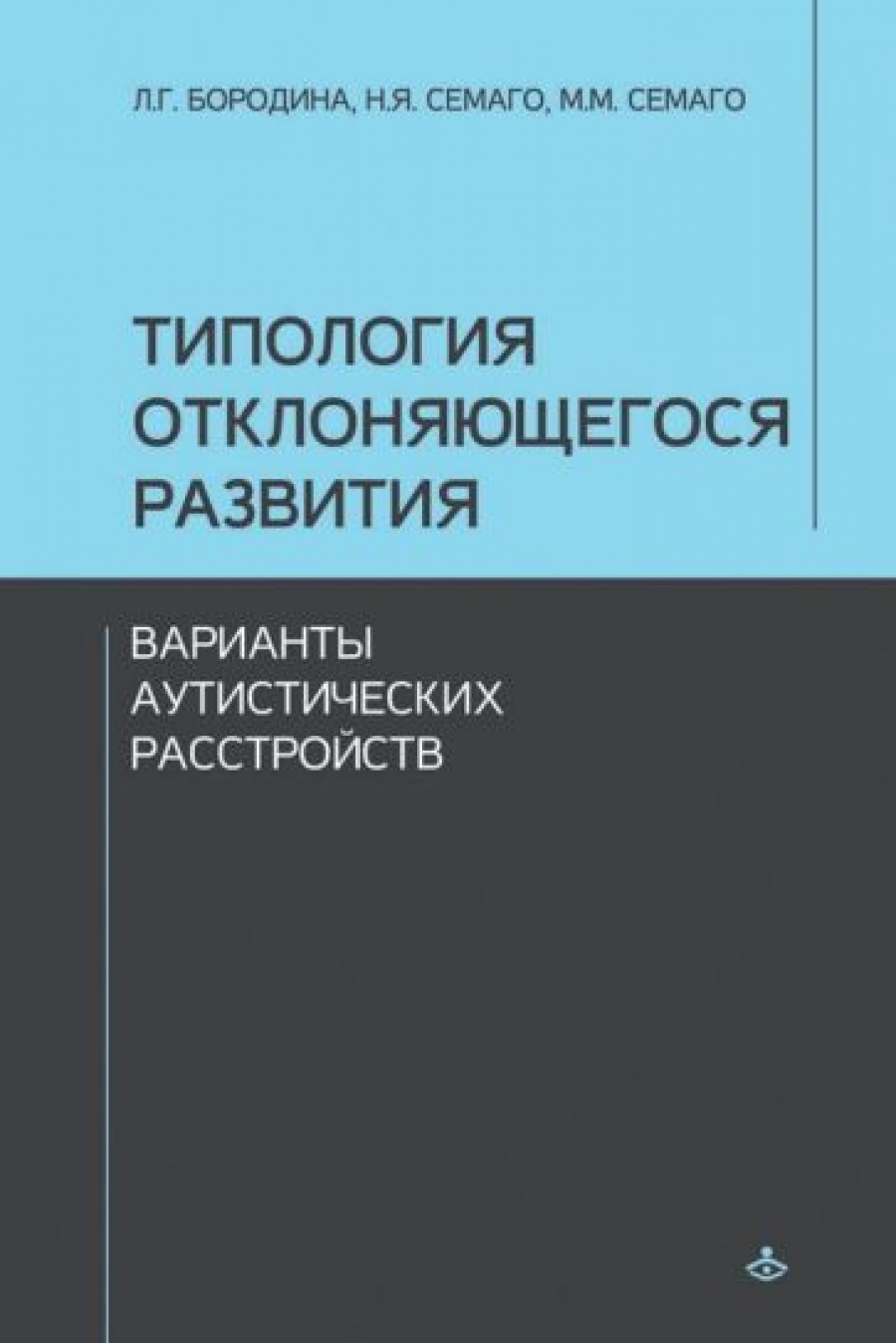Семаго М.М., Семаго Н.Я., Бородина Л.Г. Типология отклоняющегося развития. Варианты аутистического расстройства 