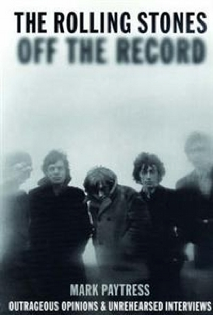 Mark P. The Rolling Stones Off the Record: Outrageous Opinions and Unrehearsed Interviews 