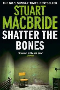 Stuart MacBride Shatter the bones 