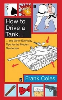 Frank, Coles How to Drive a Tank: Everyday Tips for Modern Gentleman 
