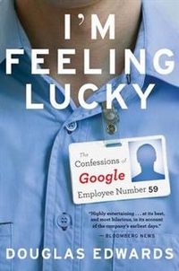 Douglas, Edwards I'm Feeling Lucky: The Confessions of Google Employee Number 59 