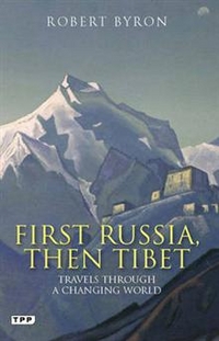Robert, Byron First Russia, Then Tibet: Travels Through a Changing World 