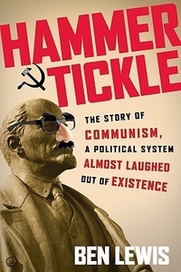 Lewis Ben Hammer and Tickle: The Story of Communism, a Political System Almost Laughed Out of Existence 