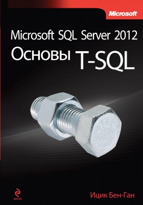 Бен-Ган И. Microsoft SQL Server 2012. Основы T-SQL 