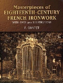 Contet F. Masterpieces of Eighteenth-Century French Ironwork: With Over 300 Illustrations 