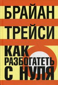 Трейси Б. Как разбогатеть с нуля 