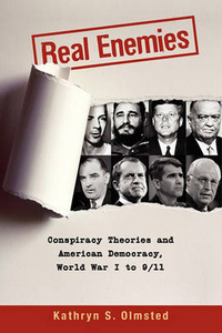 Olmsted, Kathryn S. Real Enemies: Conspiracy Theories and American Democracy, World War I to 9/11 