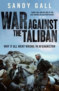 Sandy, Gall War Against the Taliban: Why It All Went Wrong in Afghanistan 