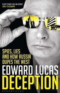 Edward, Lucas Deception: Spies, Lies and How Russia Dupes the West 