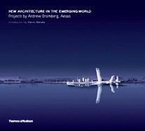 Aaron B. New Architecture in the Emerging World: Projects by Andrew Bromberg, Aedas 