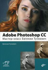 Тучкевич Е.И. Adobe Photoshop CC. Мастер-класс Евгении Тучкевич 