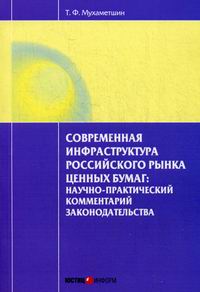 Мухаметшин Т.Ф. Современная инфраструктура российского рынка ценных бумаг: научно-практический комментарий законодательства 