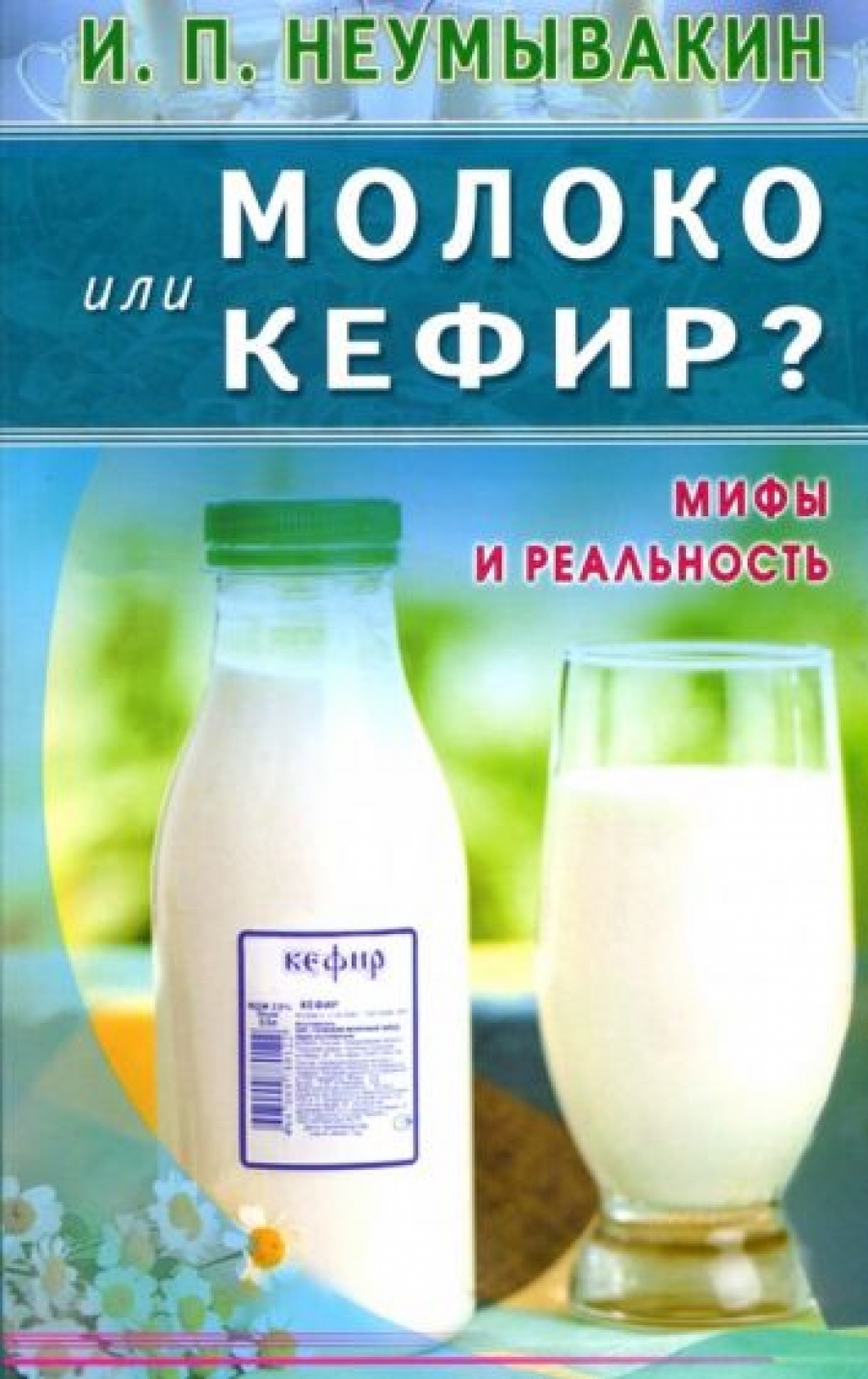 Неумывакин И.П. Молоко или кефир? Мифы и реальность 