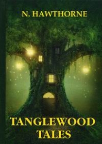 Hawthorne N. Tanglewood Tales 