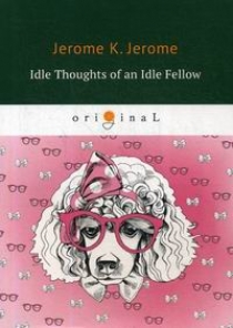 Jerome K.J. Idle Thoughts of an Idle Fellow 