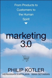 Philip Kotler Marketing 3.0: From Products to Customers to the Human Spirit 