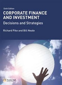 Bill, Pike, Richard; Neale Corporate Finance and Investment: Decisions & Strategies 6 Ed *** 