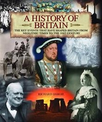 Richard, Dargie A History of Britain: The Key Events That Have Shaped Britain from Neolithic Times to the 21st Century 