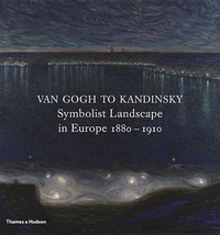 Thomson, Richard, Rodolphe, Rapetti Van Gogh to Kandinsky: Symbolist Landscape in Europe 1880-1910 