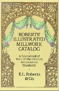 E.L.Roberts Robert's Illustrated Millwork Catalog: A Sourcebook of Turn-of-the-Century Architectural Woodwork 