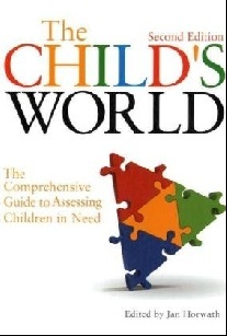 Jan Horwath The Child's World: The Comprehensive Guide to Assessing Children in Need 