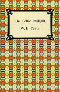 Yeats W.B. The Celtic Twilight 
