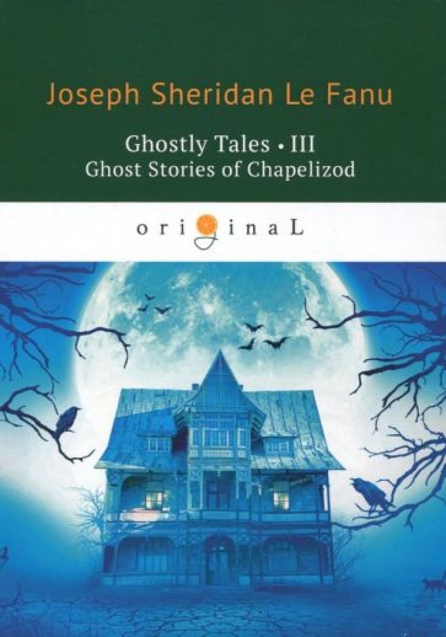Fanu J.F.le Ghostly Tales III. Ghost Stories of Chapelizod 