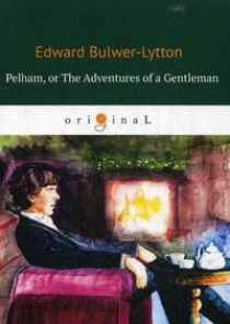 Bulwer-Lytton E. Pelham: or The Adventures of a Gentleman 