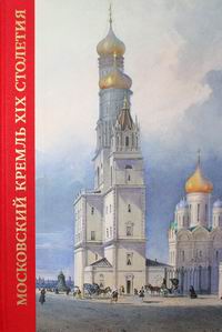 Московский Кремль в XIX столетии. Древние святыни и исторические памятники 