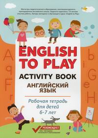 Жукова Н.Ю., Николаева И.Ю. English to Play: Activity Book /  Английский язык: 6-7 лет 