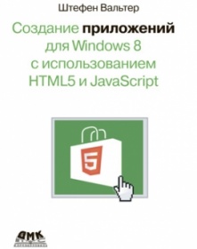 Вальтер Ш. Создание приложений для Windows 8 с использованием HTML5 и JavaScript. Подробное руководство 