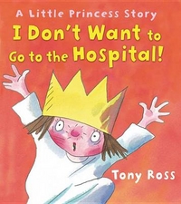 Tony, Ross Little Princess: I Don't Want to Go to Hospital! 