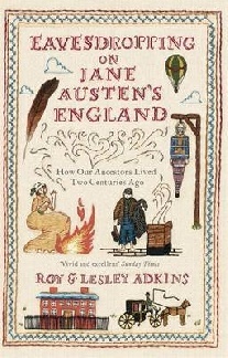 Roy and Lesley Adkins Eavesdropping on Jane Austens England 