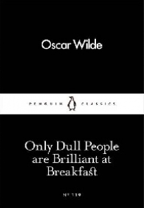 Wilde, Oscar Only Dull People are Brilliant at Breakfast 