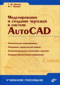 Хрящев В.Г., Шипова Г.М. Моделирование и создание чертежей в системе AutoСad 