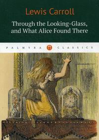 Carroll L. Through the Looking-Glass, and What Alice Found There /    