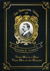 Jerome K.J. Three Men in a Boat & Three Men on the Bummel 