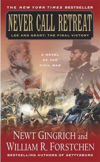 Gingrich, N.; Forstchen, W.R. Never Call Retreat: Lee and Grant: The Final Victory 
