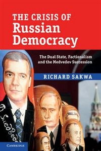 Richard, Sakwa Crisis of Russian Democracy: Dual State, Factionalism and Medvedev Succession 