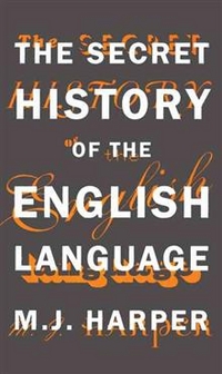 Harper M.J. The Secret History of the English Language 