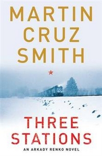 Smith, Martin Cruz Three Stations: Arkady Renko Novel 