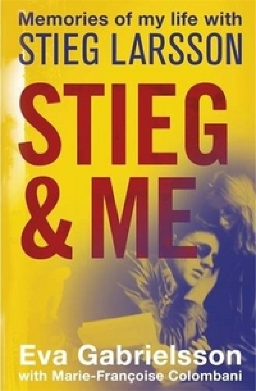 Eva, Gabrielsson Stieg and Me: Memories of My Life with Stieg Larsson 