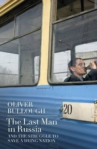 Bullough Oliver The Last Man in Russia: And the Struggle to Save a Dying Nation 