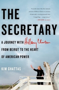 Kim, Ghattas The Secretary: A Journey with Hillary Clinton from Beirut to the Heart of American Power 
