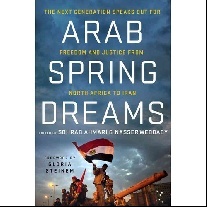 Ahmari Sohrab, Weddady Nasser Arab Spring Dreams: The Next Generation Speaks Out for Freedom and Justice 