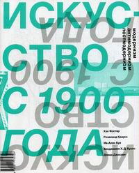 Краусс Р., Фостер Х., Буа И.-А. Искусство с 1900 года: модернизм, антимодернизм, постмодернизм 