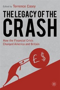 Casey, Terrence The Legacy of the Crash: How the Financial Crisis Changed America and Britain 